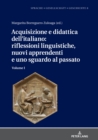Image for Acquisizione E Didattica Dell&#39;italiano: Riflessioni Linguistiche, Nuovi Apprendenti E Uno Sguardo Al Passato: Volume I