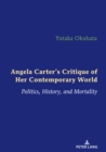 Image for Angela Carter&#39;s Critique of Her Contemporary World: Politics, History, and Mortality