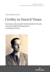 Image for Civility in Uncivil Times: Kazimierz Moczarski&#39;s Quiet Battle for Truth, from the Polish Underground to Stalinist Prison