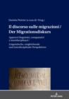 Image for Il discorso sulle migrazioni / Der Migrationsdiskurs: Approcci linguistici, comparativi e interdisciplinari / Sprachwissenschaftliche, vergleichende und interdisziplinaere Perspektiven