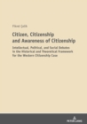 Image for Citizen, Citizenship and Awareness of Citizenship: Intellectual, Political, and Social Debates in the Historical and Theoretical Framework for the Western Citizenship Case