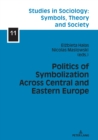 Image for Politics of Symbolization Across Central and Eastern Europe