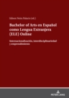 Image for Bachelor of Arts en Espa?ol como Lengua Extranjera (ELE) Online : Internacionalizaci?n, interdisciplinariedad y emprendimiento