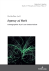 Image for Agency at Work : Ethnographies in/of Late Industrialism