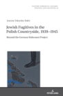 Image for Jewish fugitives in the Polish countryside, 1939-1945  : beyond the German Holocaust Project