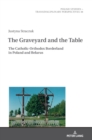 Image for The Graveyard and the Table : The Catholic-Orthodox Borderland in Poland and Belarus