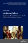 Image for Vanishing selves  : negotiating selfhood in self-representational works by Goethe, Sand, and Nietzsche