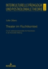 Image for Theater Im Fluchtkontext: Fuer Ein Widerspruchssensibles Re-Praesentieren in Der Kulturellen Bildung