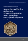 Image for Acquisizione E Didattica Dell&#39;italiano: Riflessioni Linguistiche, Nuovi Apprendenti E Uno Sguardo Al Passato: Volume II