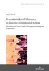 Image for Frameworks of Memory in Recent American Fiction: Narratives of East-Central European Immigrant Experience