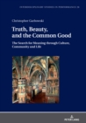 Image for Truth, Beauty, and the Common Good: The Search for Meaning through Culture, Community and Life