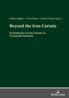 Image for Beyond the Iron Curtain : Revisiting the Literary System of Communist Romania