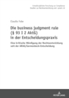 Image for Die Business Judgment Rule (§ 93 I 2 AktG) in Der Entscheidungspraxis: Eine Kritische Wuerdigung Der Rechtsentwicklung Seit Der ARAG/Garmenbeck-Entscheidung