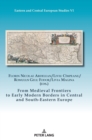 Image for From Medieval Frontiers to Early Modern Borders in Central and South-Eastern Europe