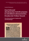 Image for Zum Schwund oberdeutscher Schriftvarianten in schwaebisch-alemannischen Drucken der Fruehen Neuzeit : Eine Untersuchung in Graphematik und Morphologie