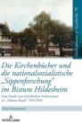 Image for Die Kirchenbuecher und die nationalsozialistische Sippenforschung im Bistum Hildesheim : Eine Studie zum kirchlichen Archivwesen im Dritten Reich 1933-1945