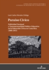 Image for Paraíso Cívico: Politicidad Nacional Y Transnacionalidad Político-Educativa En La Educación Cívica En Costa Rica (1886-2015) : Volume 9