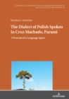 Image for The Dialect of Polish Spoken in Cruz Machado, Paraná: A Portrait of a Language Apart