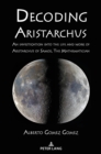 Image for Decoding Aristarchus : An investigation into the life and work of Aristarchus of Samos, The Mathematician