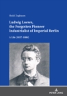 Image for Ludwig Loewe, the Forgotten Pioneer Industrialist of Imperial Berlin: A Life, 1837-1886