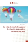 Image for Le Role Du Marketing Dans La Reussite Des Projets Entrepreneuriaux