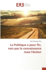 Image for La Politique a Pour Fin, Non Pas La Connaissance Mais Laction
