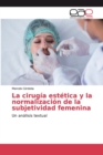 Image for La cirugia estetica y la normalizacion de la subjetividad femenina