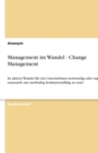Image for Management im Wandel - Change Management : Ist aktiver Wandel fur ein Unternehmen notwendig oder sogar essenziell, um nachhaltig konkurrenzfahig zu sein?