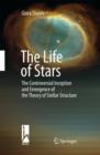 Image for The Life of Stars : The Controversial Inception and Emergence of the Theory of Stellar Structure