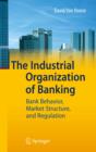 Image for The industrial organization of banking: bank behavior, market structure, and regulation
