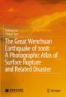 Image for The Great Wenchuan Earthquake of 2008: A Photographic Atlas of Surface Rupture and Related Disaster