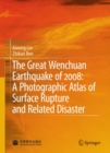 Image for The great Wenchuan earthquake of 2008: a photographic atlas of surface rupture and related disaster
