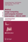 Image for Medical Image Computing and Computer-Assisted Intervention -- MICCAI 2009 : 12th International Conference, London, UK, September 20-24, 2009, Proceedings, Part I