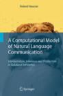 Image for A Computational Model of Natural Language Communication : Interpretation, Inference, and Production in Database Semantics