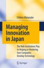 Image for Managing Innovation in Japan : The Role Institutions Play in Helping or Hindering how Companies Develop Technology