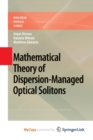 Image for Mathematical Theory of Dispersion-Managed Optical Solitons