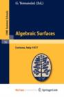 Image for Algebraic Surfaces : Lectures given at a Summer School of the Centro Internazionale Matematico Estivo (C.I.M.E.) held in Cortona (Arezzo), Italy, June 22-30, 1977