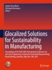Image for Glocalized solutions for sustainability in manufacturing: proceedings of the 18th CIRP International Conference on Life Cycle Engineering, Technische Universitat Braunschweig, Braunschweig, Germany, May 2nd - 4th, 2011