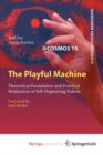 Image for The Playful Machine : Theoretical Foundation and Practical Realization of Self-Organizing Robots