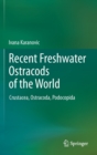Image for Recent freshwater ostracods of the world  : crustacea, ostracoda, podocopida