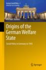 Image for Origins of the German welfare state: social policy in Germany to 1945 : volume 2