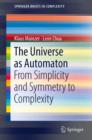 Image for The universe as automaton: from simplicity and symmetry to complexity