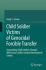 Image for Child soldier victims of genocidal forcible transfer: exonerating child soldiers charged with grave conflict-related international crimes