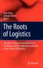 Image for The roots of logistics  : a reader of classical contributions to the history and conceptual foundations of the science of logistics