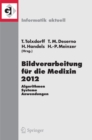 Image for Bildverarbeitung fur die Medizin 2012: Algorithmen - Systeme - Anwendungen. Proceedings des Workshops vom 18. bis 20. Marz 2012 in Berlin