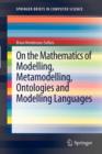 Image for On the Mathematics of Modelling, Metamodelling, Ontologies and Modelling Languages
