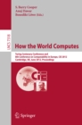 Image for How the World Computes: Turing Centenary Conference and 8th Conference on Computability in Europe, CiE 2012, Cambridge, UK, June 18-23, 2012, Proceedings
