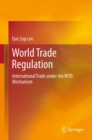 Image for World trade regulation: international trade under the WTO mechanism