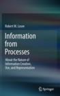 Image for Information from processes  : about the nature of information creation, use, and representation