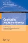 Image for Constructing Ambient Intelligence: AmI 2011 Workshops, Amsterdam, The Netherlands, November 16-18, 2011. Revised Selected Papers